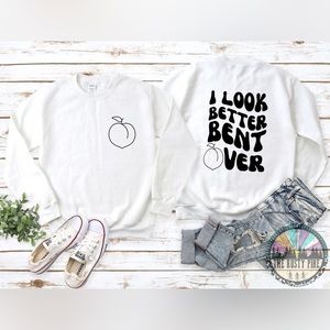 I look better bent over sweatshirt